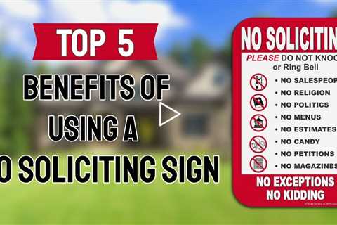 The Top Five Advantages of utilizing a No Soliciting Sign for your home.