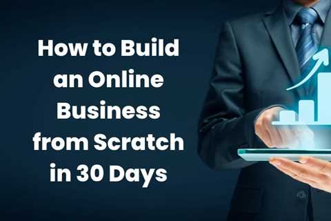 How to Build an Online Business from Scratch in 30 Days – Helpful Reviews And Best..