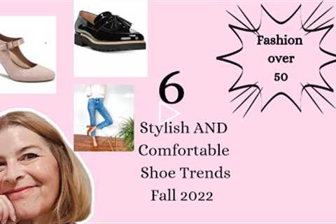 Fashion over 50| Fall 2022 Shoe Trends| 6 Stylish and Comfortable trends
