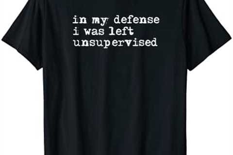 In My Defense I Was Left Unsupervised Shirt, Funny Teen T-Shirt