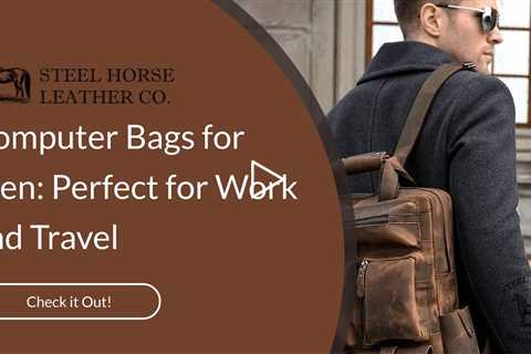 Computer Bags for Men: Perfect for Work and Travel