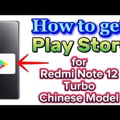 How to get Google Play Store for Xiaomi Redmi Note 12 Turbo phone Chinese model
