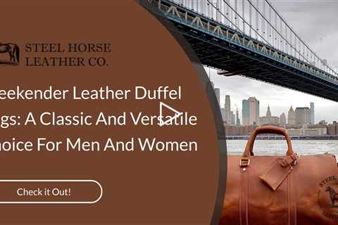 Weekender Leather Duffel Bags: A Classic And Versatile Choice For Men And Women