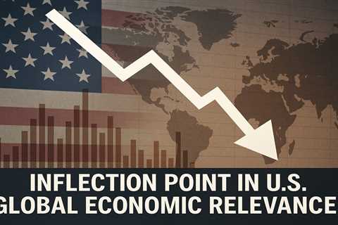 Inflection Point in U.S. Global Economic Relevance: Analysis of a Potential Rapid Decline