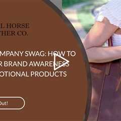 CUSTOM COMPANY SWAG: HOW TO BOOST YOUR BRAND AWARENESS WITH PROMOTIONAL PRODUCTS
