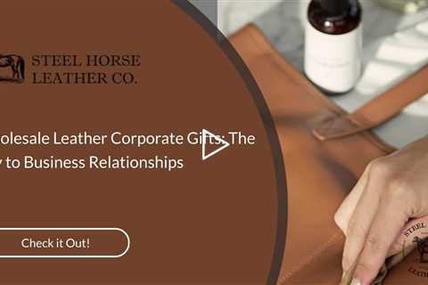 Wholesale Leather Corporate Gifts: The Key to Business Relationships