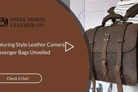 Capturing Style: Leather Camera Messenger Bags Unveiled