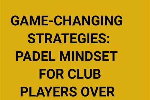 Improve your mental game and elevate your performance on the padel court with this essential guide..